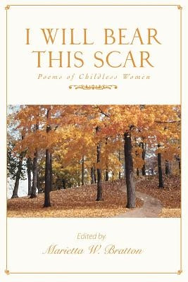 I Will Bear This Scar: Poems of Childless Women by Bratton, Marietta W.