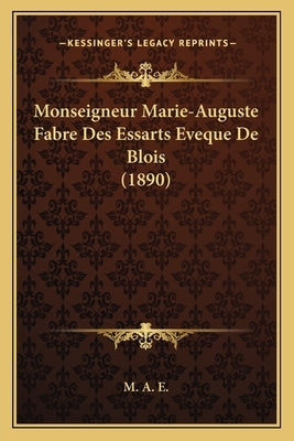 Monseigneur Marie-Auguste Fabre Des Essarts Eveque De Blois (1890) by M. a. E.