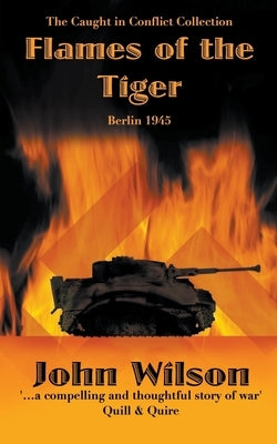 Flames of the Tiger: Berlin1945 by Wilson, John