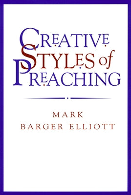Creative Styles of Preaching by Elliott, Mark Barger