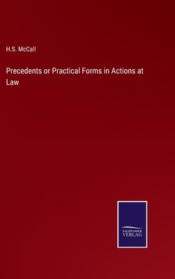 Precedents or Practical Forms in Actions at Law by McCall, H. S.