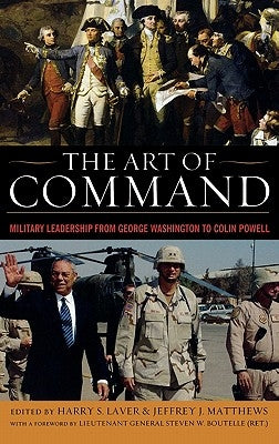 The Art of Command: Military Leadership from George Washington to Colin Powell by Laver, Harry S.