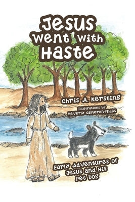 Jesus Went with Haste: Early Adventures of Jesus and His Pet Dog by Kersting, Chris A.