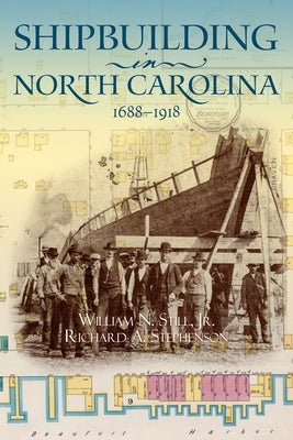 Shipbuilding in North Carolina, 1688-1918 by Still, William N., Jr.