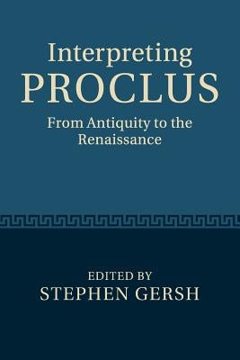 Interpreting Proclus: From Antiquity to the Renaissance by Gersh, Stephen