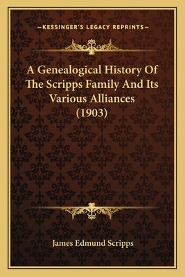 A Genealogical History Of The Scripps Family And Its Various Alliances (1903) by Scripps, James Edmund