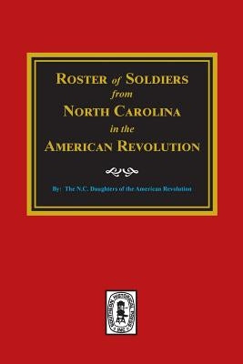 Roster of Soldiers from NORTH CAROLINA in the American Revolution. by American Revolution, N. C. Daughters