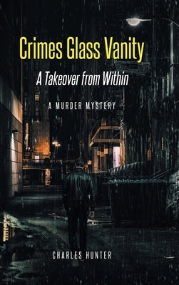 Crimes Glass Vanity: A Takeover from Within by Hunter, Charles