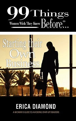 99 Things Women Wish They Knew Before Starting Their Own Business by Diamond, Erica