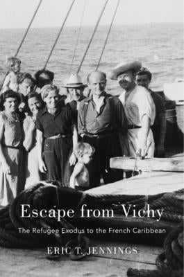 Escape from Vichy: The Refugee Exodus to the French Caribbean by Jennings, Eric T.