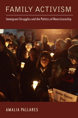 Family Activism: Immigrant Struggles and the Politics of Noncitizenship by Pallares, Amalia