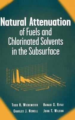 Natural Attenuation of Fuels and Chlorinated Solvents in the Subsurface by Wiedemeier, Todd H.
