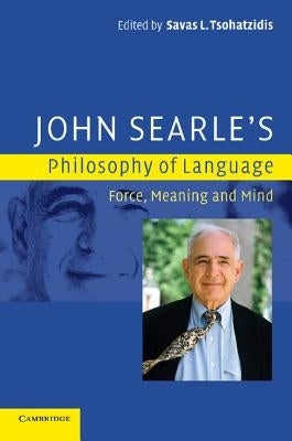 John Searle's Philosophy of Language: Force, Meaning, and Mind by Tsohatzidis, Savas L.
