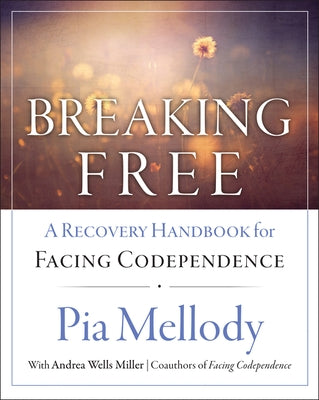 Breaking Free: A Recovery Handbook for ``Facing Codependence'' by Mellody, Pia
