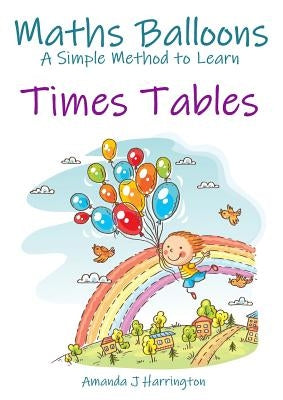 Maths Balloons A Simple Method to Learn Times Tables by Harrington, Amanda J.