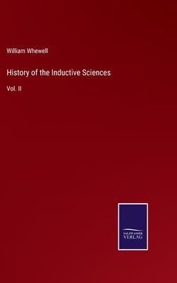 History of the Inductive Sciences: Vol. II by Whewell, William