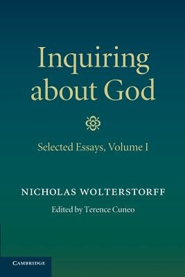 Inquiring about God: Volume 1, Selected Essays by Wolterstorff, Nicholas