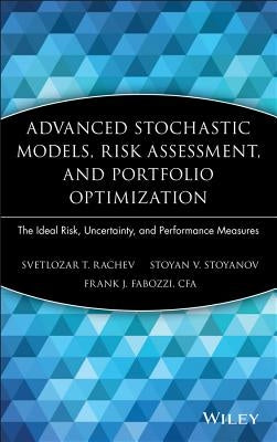 Advanced Stochastic Models, Risk Assessment, and Portfolio Optimization: The Ideal Risk, Uncertainty, and Performance Measures by Rachev, Svetlozar T.