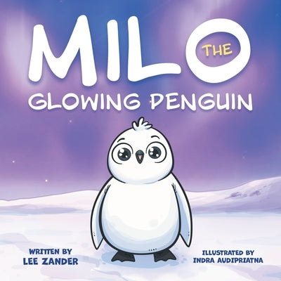 Milo The Glowing Penguin: A Cute Penguin Storybook For Children About Being Different (Kids Ages 2-7) by Zander, Lee