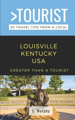 Greater Than a Tourist- Louisville Kentucky USA: 50 Travel Tips from a Local by Tourist, Greater Than a.