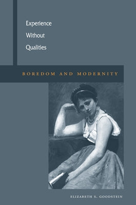 Experience Without Qualities: Boredom and Modernity by Goodstein, Elizabeth S.