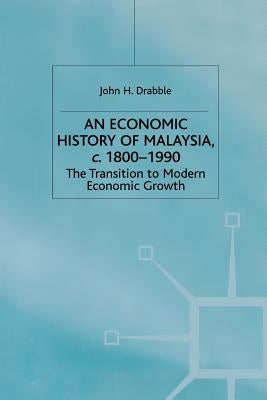 An Economic History of Malaysia, C.1800-1990: The Transition to Modern Economic Growth by Drabble, John