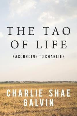 The Tao of Life (According to Charlie) by Galvin, Charlie Shae