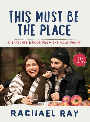 This Must Be the Place: Dispatches & Food from the Home Front by Ray, Rachael