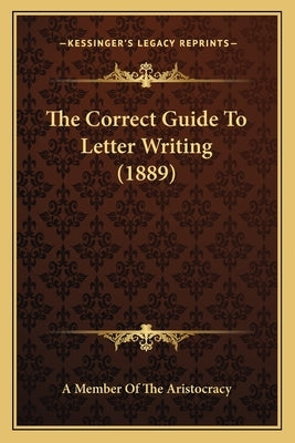 The Correct Guide to Letter Writing (1889) by Member of the Aristocracy