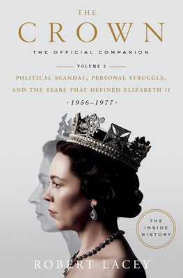 The Crown: The Official Companion, Volume 2: Political Scandal, Personal Struggle, and the Years That Defined Elizabeth II (1956-1977) by Lacey, Robert