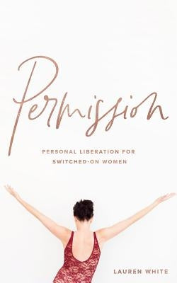 Permission: Personal liberation for switched on women by White, Lauren