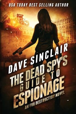 The Dead Spy's Guide to Espionage: An Eva Destruction Novel by Sinclair, Dave