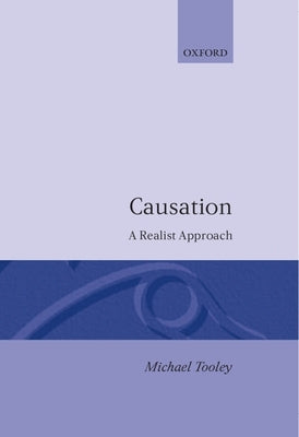 Causation: A Realist Approach by Tooley, Michael