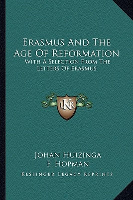 Erasmus and the Age of Reformation: With a Selection from the Letters of Erasmus by Huizinga, Johan