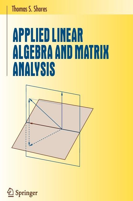 Applied Linear Algebra and Matrix Analysis by Shores, Thomas S.