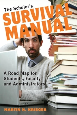 The Scholar's Survival Manual: A Road Map for Students, Faculty, and Administrators by Krieger, Martin H.