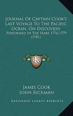 Journal Of Captain Cook's Last Voyage To The Pacific Ocean, On Discovery: Performed In The Years 1776-1779 (1781) by Cook, James
