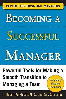 Becoming a Successful Manager: Powerful Tools for Making a Smooth Transition to Managing a Team by Grossman, Gary