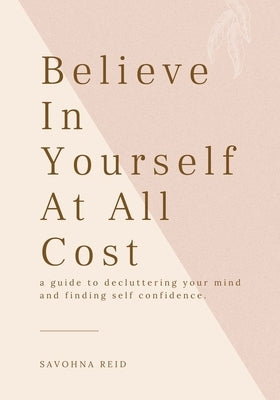 Believe In Yourself At All Cost: How To Escape The Prison of Your Own Mind by Reid, Savohna