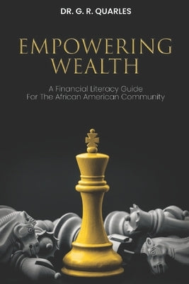 Empowering Wealth: A Financial Literacy Guide for The African American Community! by Quarles, G. R.