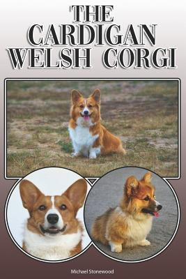 The Cardigan Welsh Corgi: A Complete and Comprehensive Owners Guide To: Buying, Owning, Health, Grooming, Training, Obedience, Understanding and by Stonewood, Michael