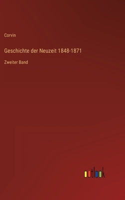 Geschichte der Neuzeit 1848-1871: Zweiter Band by Corvin