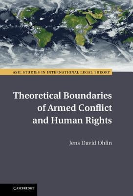 Theoretical Boundaries of Armed Conflict and Human Rights by Ohlin, Jens David