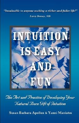 Intuition Is Easy and Fun: The Art and Practice of Developing Your Natural Born Gift of Intuition by Apollon, Susan Barbara