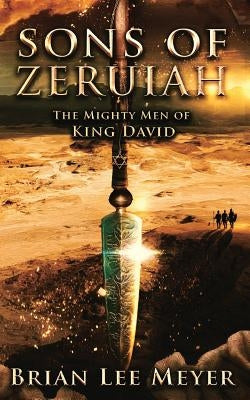 Sons of Zeruiah: The Mighty Men of King David by Meyer, Brian Lee