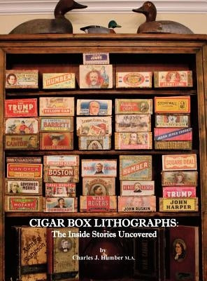 Cigar Box Lithographs: The Inside Stories Uncovered by Humber, Charles J.