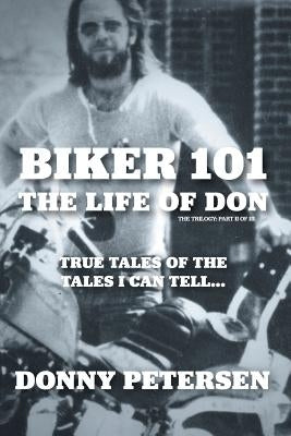 Biker 101: The Life of Don: The Trilogy: II of III by Petersen, Donny