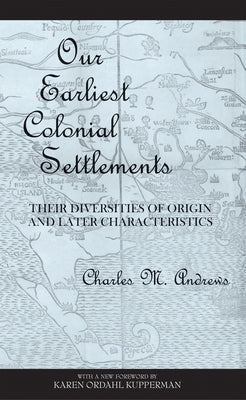 Our Earliest Colonial Settlements: Their Diversities of Origin and Later Characteristics by Andrews, Charles McLean