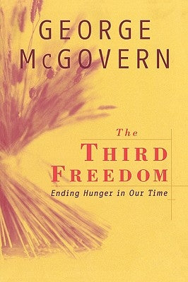 The Third Freedom: Ending Hunger in Our Time by McGovern, George
