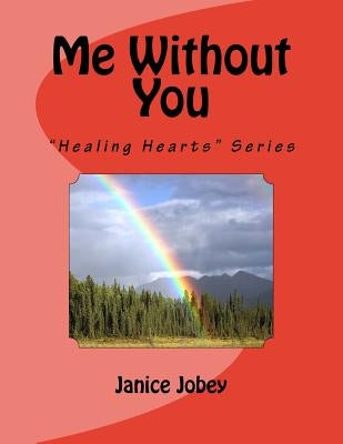 Me Without You: "Healing Hearts" Series by Jobey, Janice